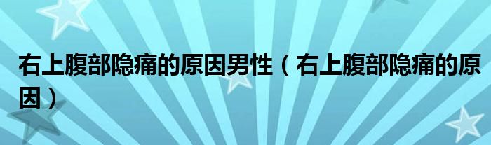右上腹部隱痛的原因男性（右上腹部隱痛的原因）