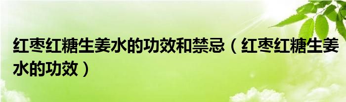 紅棗紅糖生姜水的功效和禁忌（紅棗紅糖生姜水的功效）
