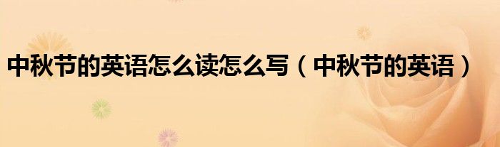 中秋節(jié)的英語(yǔ)怎么讀怎么寫(xiě)（中秋節(jié)的英語(yǔ)）