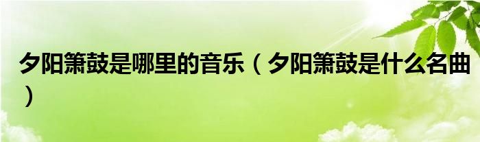 夕陽簫鼓是哪里的音樂（夕陽簫鼓是什么名曲）
