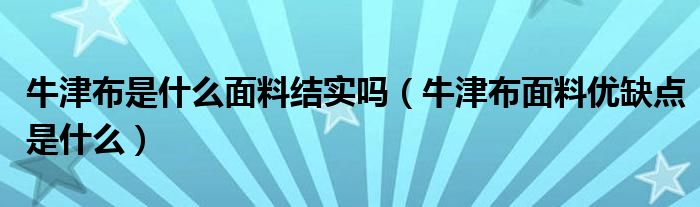 牛津布是什么面料結(jié)實(shí)嗎（牛津布面料優(yōu)缺點(diǎn)是什么）