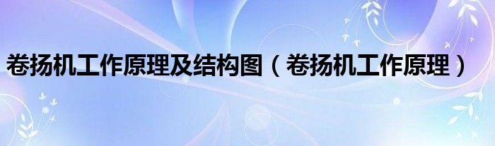 卷揚機工作原理及結(jié)構(gòu)圖（卷揚機工作原理）