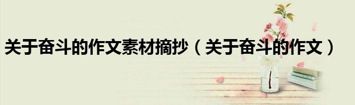 關于奮斗的作文素材摘抄（關于奮斗的作文）