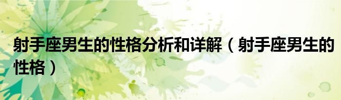 射手座男生的性格分析和詳解（射手座男生的性格）
