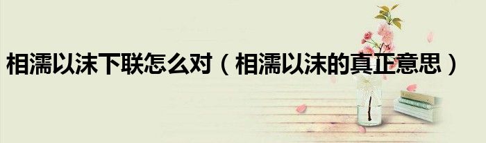 相濡以沫下聯(lián)怎么對(duì)（相濡以沫的真正意思）