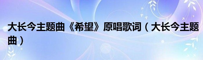 大長今主題曲《希望》原唱歌詞（大長今主題曲）