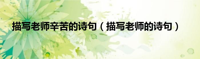 描寫老師辛苦的詩句（描寫老師的詩句）