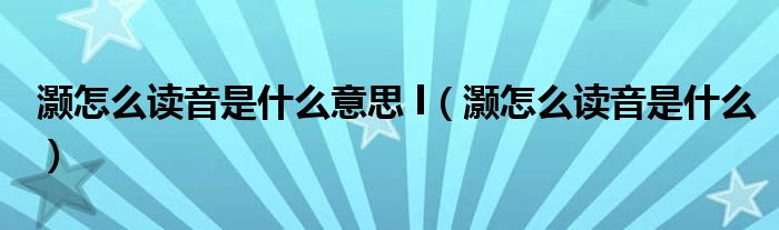灝怎么讀音是什么意思 l（灝怎么讀音是什么）