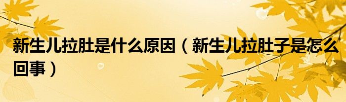 新生兒拉肚是什么原因（新生兒拉肚子是怎么回事）