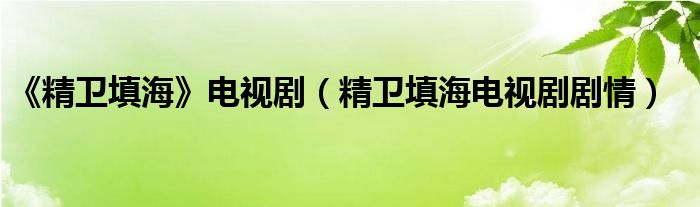 《精衛(wèi)填海》電視?。ňl(wèi)填海電視劇劇情）
