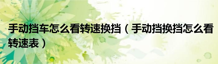 手動擋車怎么看轉(zhuǎn)速換擋（手動擋換擋怎么看轉(zhuǎn)速表）