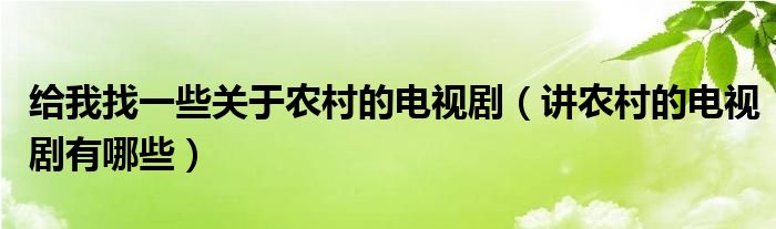 給我找一些關于農村的電視?。ㄖv農村的電視劇有哪些）