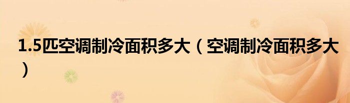 1.5匹空調(diào)制冷面積多大（空調(diào)制冷面積多大）