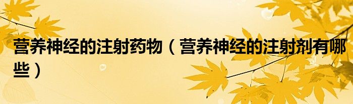 營(yíng)養(yǎng)神經(jīng)的注射藥物（營(yíng)養(yǎng)神經(jīng)的注射劑有哪些）