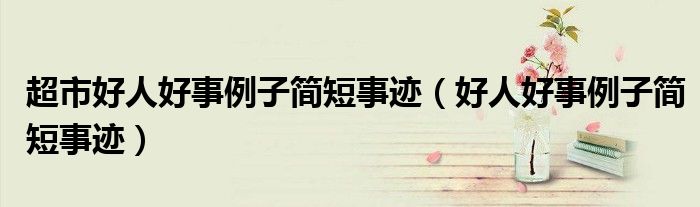超市好人好事例子簡短事跡（好人好事例子簡短事跡）