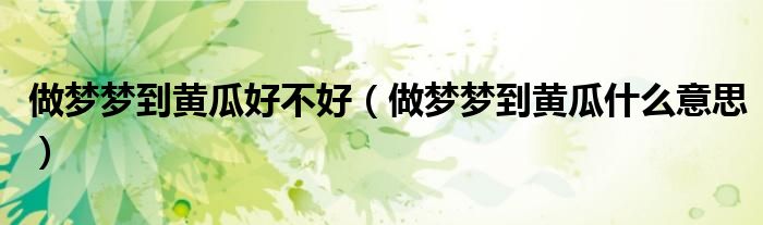 做夢夢到黃瓜好不好（做夢夢到黃瓜什么意思）