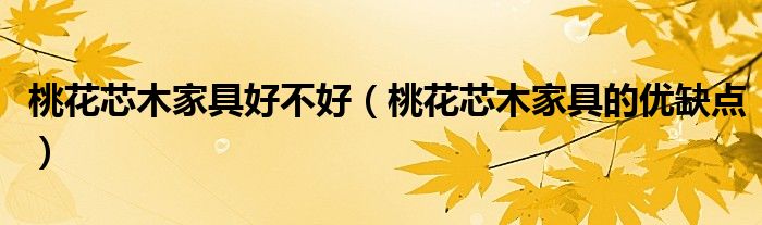 桃花芯木家具好不好（桃花芯木家具的優(yōu)缺點）