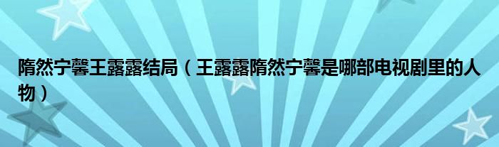 隋然寧馨王露露結(jié)局（王露露隋然寧馨是哪部電視劇里的人物）