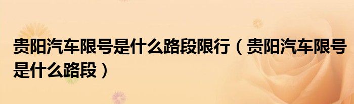 貴陽汽車限號是什么路段限行（貴陽汽車限號是什么路段）