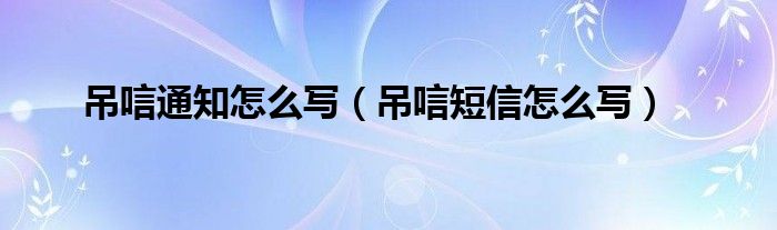 吊唁通知怎么寫（吊唁短信怎么寫）