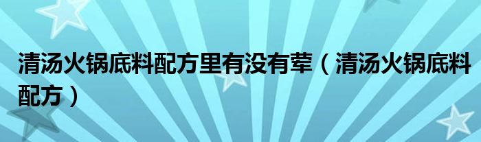清湯火鍋底料配方里有沒有葷（清湯火鍋底料配方）