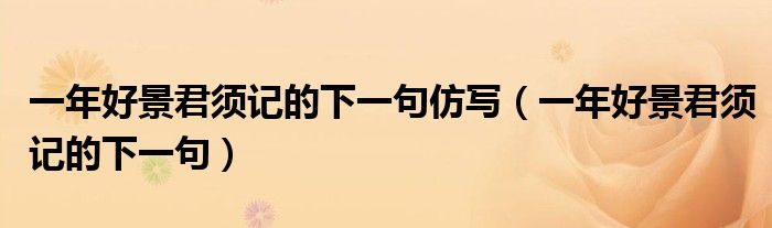 一年好景君須記的下一句仿寫（一年好景君須記的下一句）
