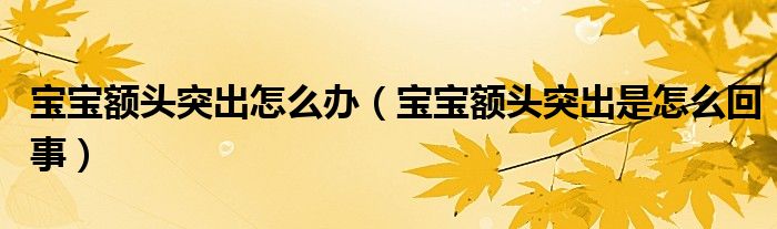 寶寶額頭突出怎么辦（寶寶額頭突出是怎么回事）