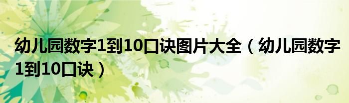 幼兒園數(shù)字1到10口訣圖片大全（幼兒園數(shù)字1到10口訣）