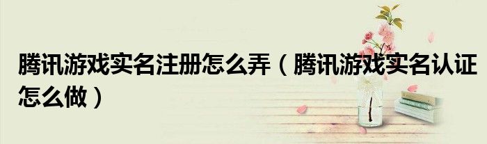騰訊游戲?qū)嵜栽趺磁v訊游戲?qū)嵜J證怎么做）