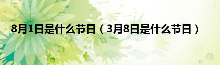 8月1日是什么節(jié)日（3月8日是什么節(jié)日）