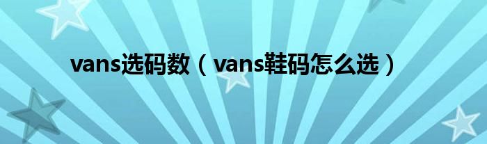 vans選碼數(shù)（vans鞋碼怎么選）