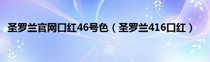 圣羅蘭官網(wǎng)口紅46號(hào)色（圣羅蘭416口紅）