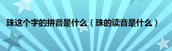 珠這個(gè)字的拼音是什么（珠的讀音是什么）