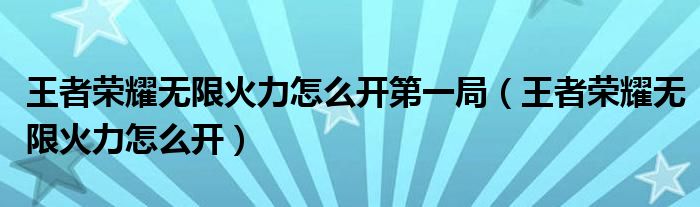 王者榮耀無(wú)限火力怎么開第一局（王者榮耀無(wú)限火力怎么開）