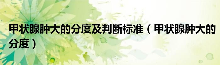 甲狀腺腫大的分度及判斷標(biāo)準(zhǔn)（甲狀腺腫大的分度）