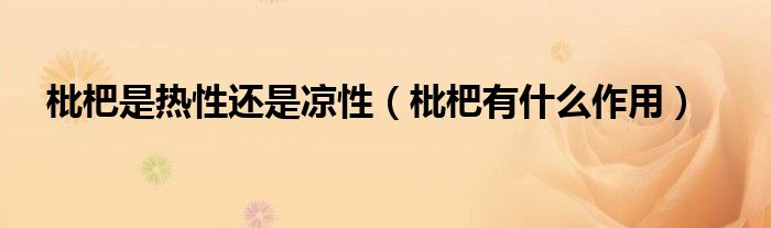 枇杷是熱性還是涼性（枇杷有什么作用）