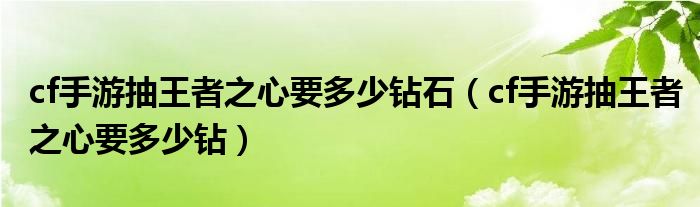 cf手游抽王者之心要多少鉆石（cf手游抽王者之心要多少鉆）