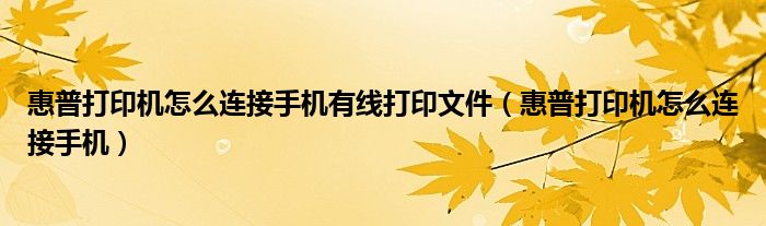 惠普打印機怎么連接手機有線打印文件（惠普打印機怎么連接手機）