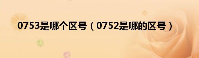 0753是哪個區(qū)號（0752是哪的區(qū)號）