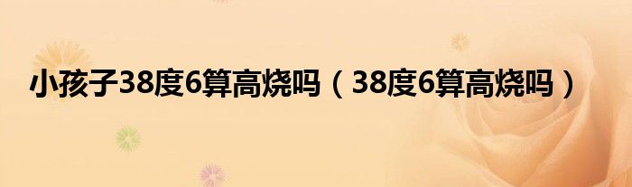 小孩子38度6算高燒嗎（38度6算高燒嗎）
