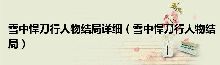 雪中悍刀行人物結(jié)局詳細（雪中悍刀行人物結(jié)局）