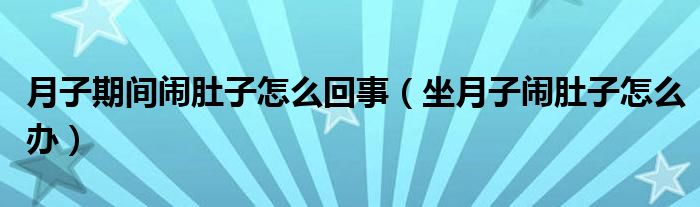 月子期間鬧肚子怎么回事（坐月子鬧肚子怎么辦）