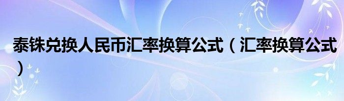 泰銖兌換人民幣匯率換算公式（匯率換算公式）