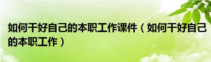 如何干好自己的本職工作課件（如何干好自己的本職工作）