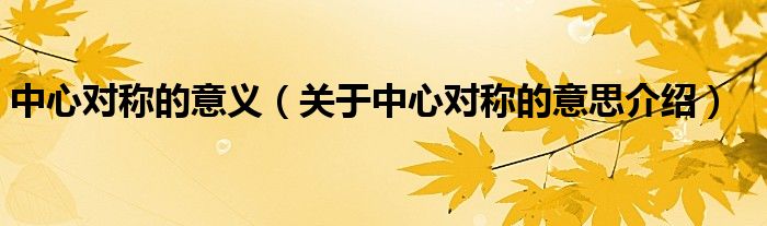 中心對稱的意義（關(guān)于中心對稱的意思介紹）