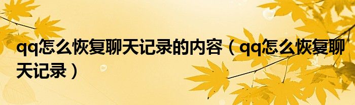 qq怎么恢復(fù)聊天記錄的內(nèi)容（qq怎么恢復(fù)聊天記錄）