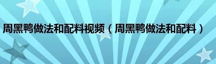 周黑鴨做法和配料視頻（周黑鴨做法和配料）