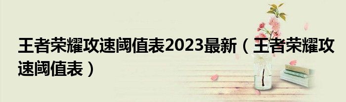 王者榮耀攻速閾值表2023最新（王者榮耀攻速閾值表）