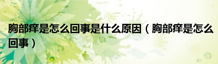 胸部癢是怎么回事是什么原因（胸部癢是怎么回事）