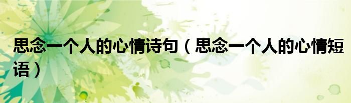 思念一個(gè)人的心情詩(shī)句（思念一個(gè)人的心情短語(yǔ)）